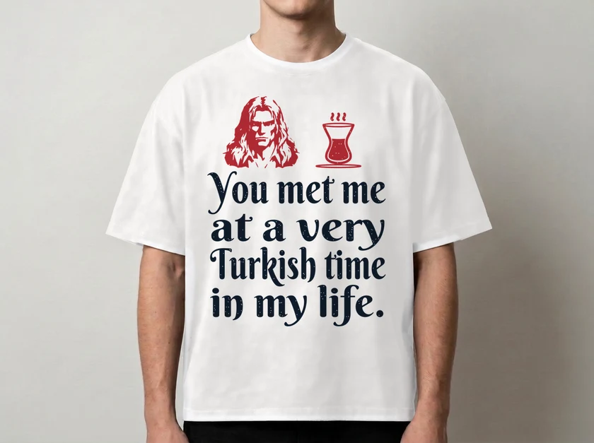 White tee printed with You met me at a very Turkish time in my life.